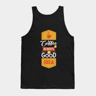 Coffee is always a good idea quotes Tank Top